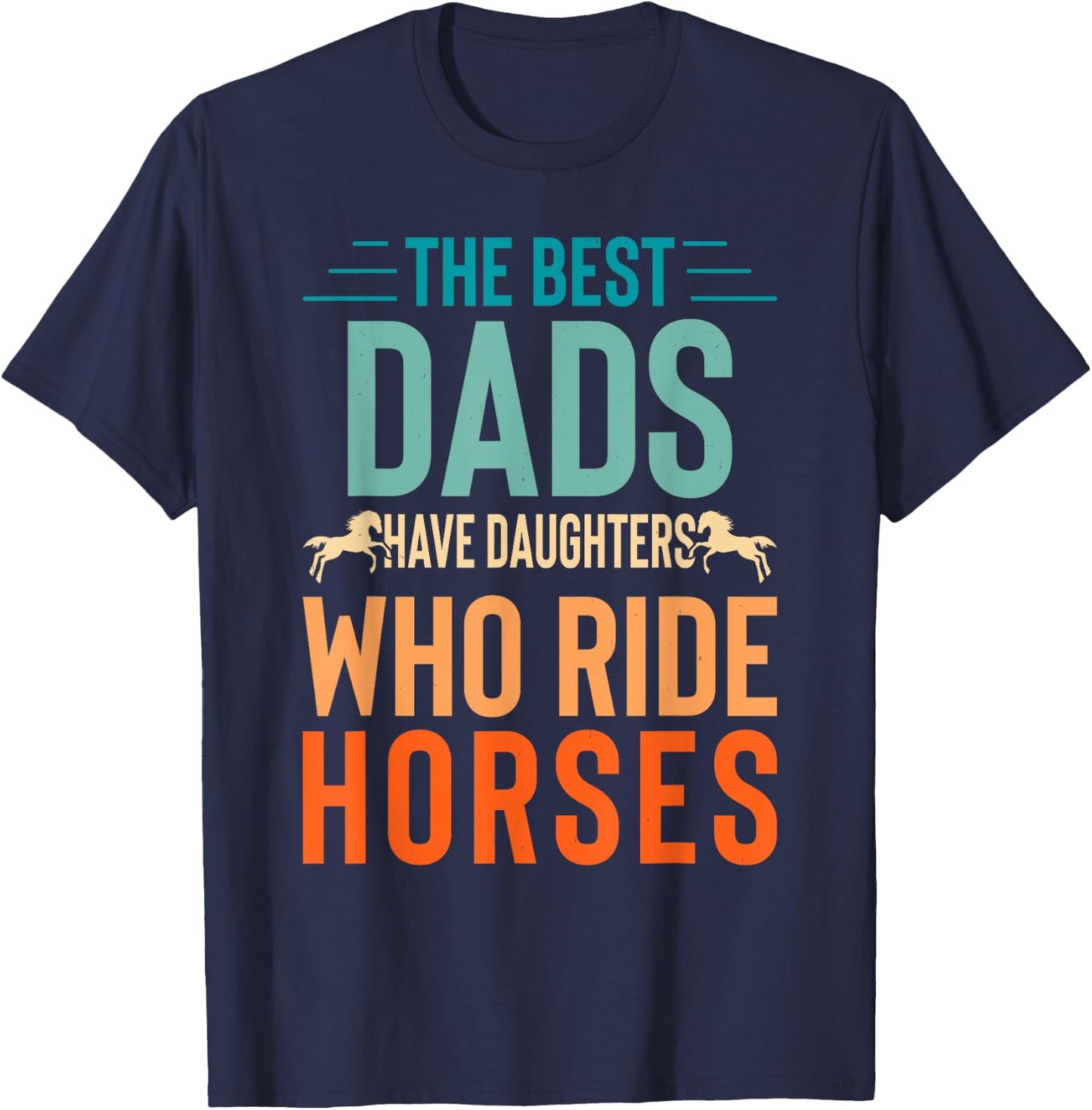 The best dads have daughters who ride horses T-Shirt - T-Shirt | Navy