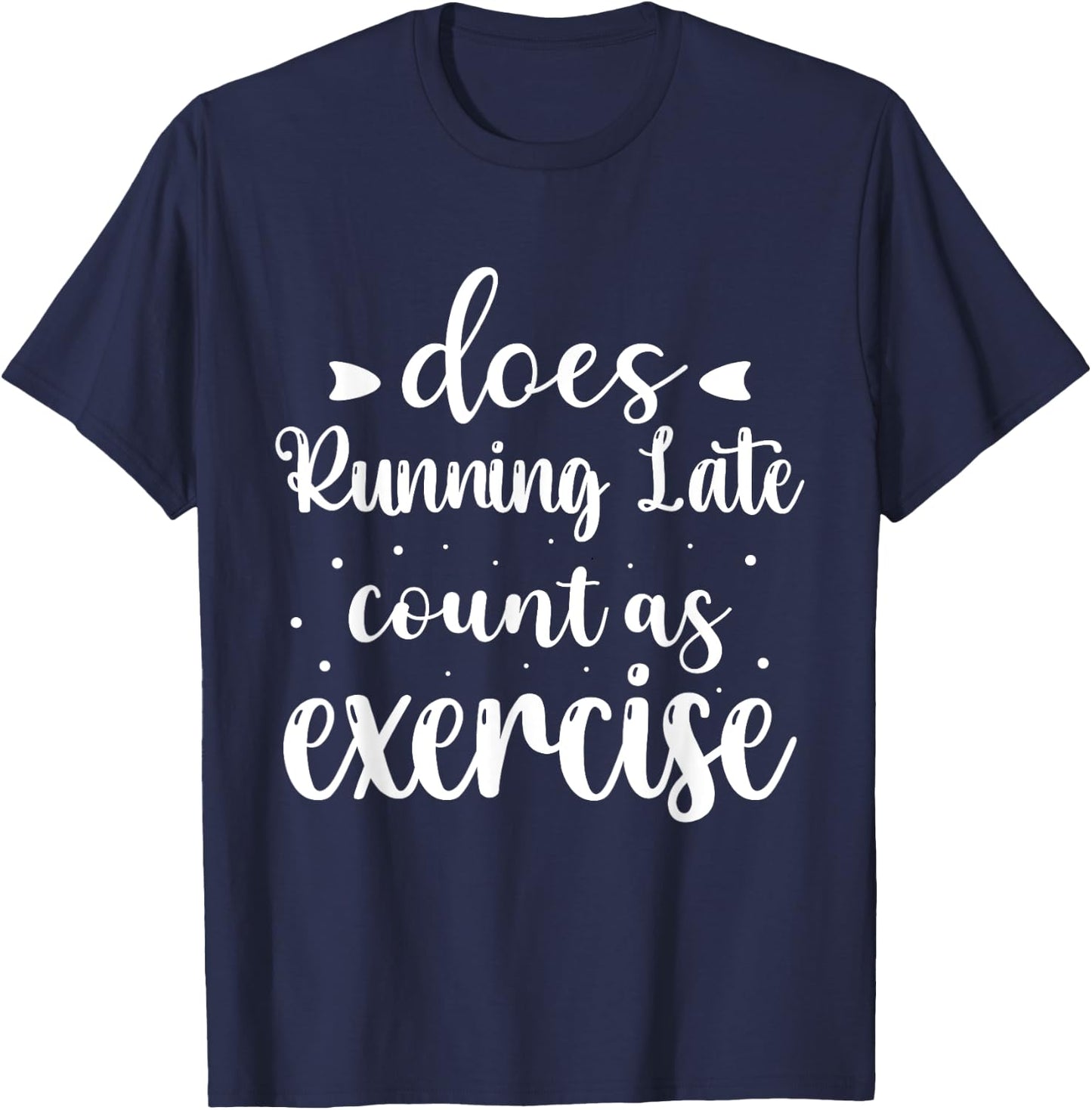 Does Running Late Count As Exercise Funny Workout T-Shirt - T-Shirt | Navy
