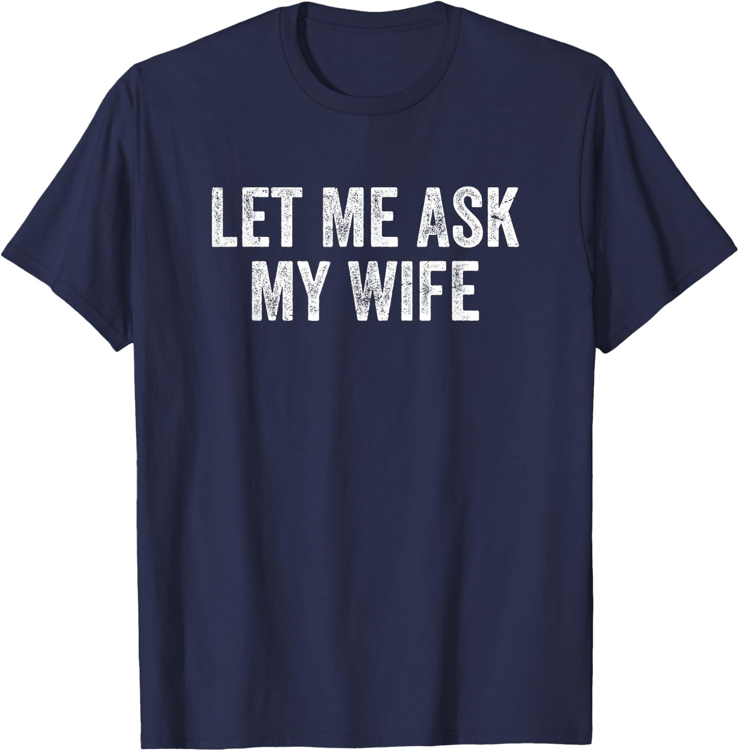 Let Me Ask My Wife Vintage Funny Saying T-Shirt - T-Shirt | Navy