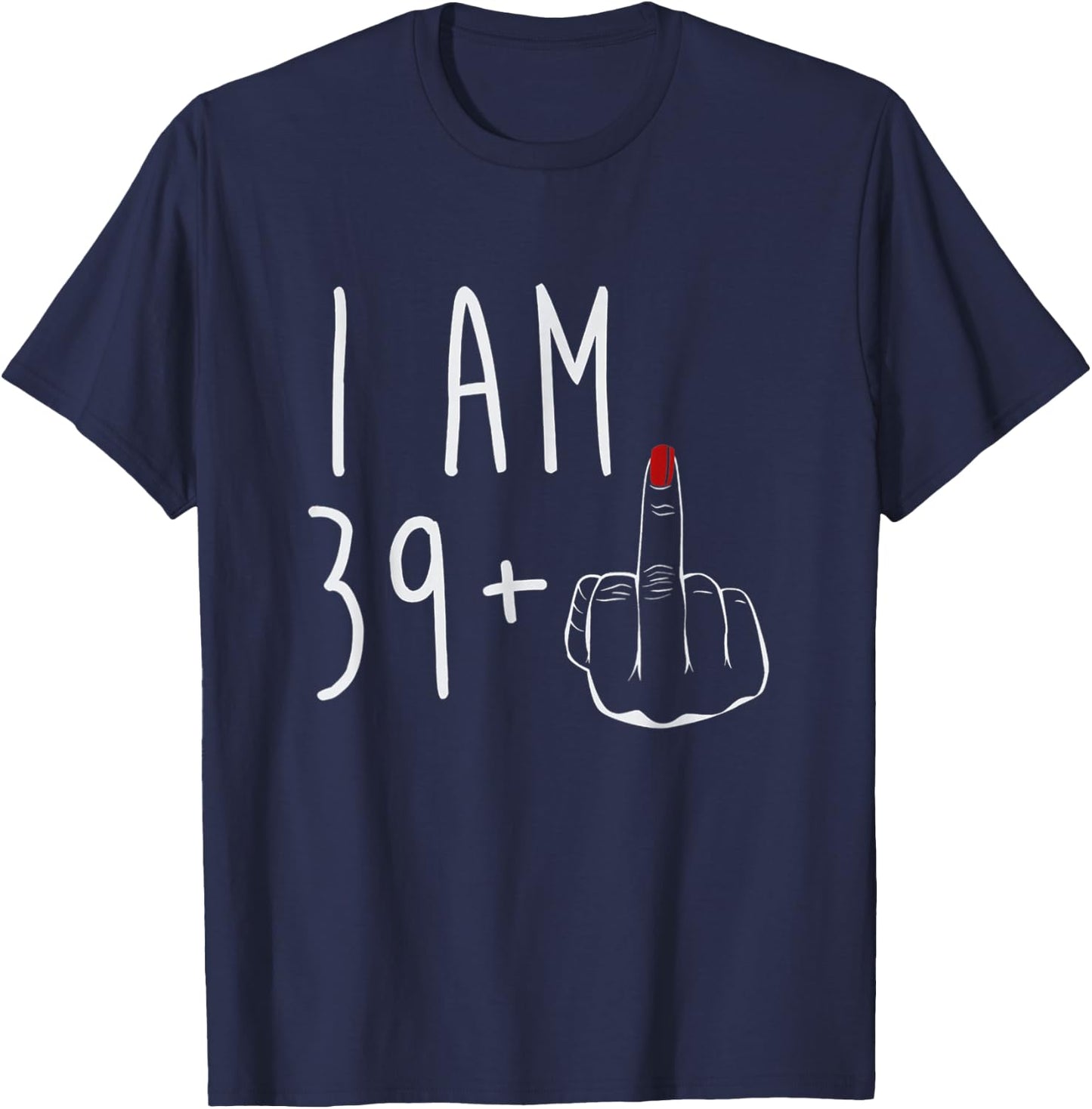 I Am 39 Plus 1 Middle Finger For A 40th Birthday T-Shirt - T-Shirt | Navy