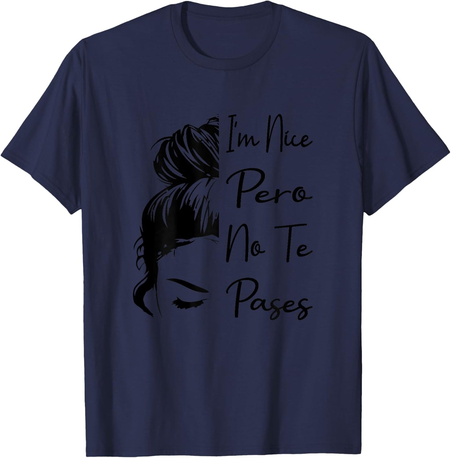 I'm Nice Pero No Te Pases Messy Bun Funny Latina Saying T-Shirt - T-Shirt | Navy