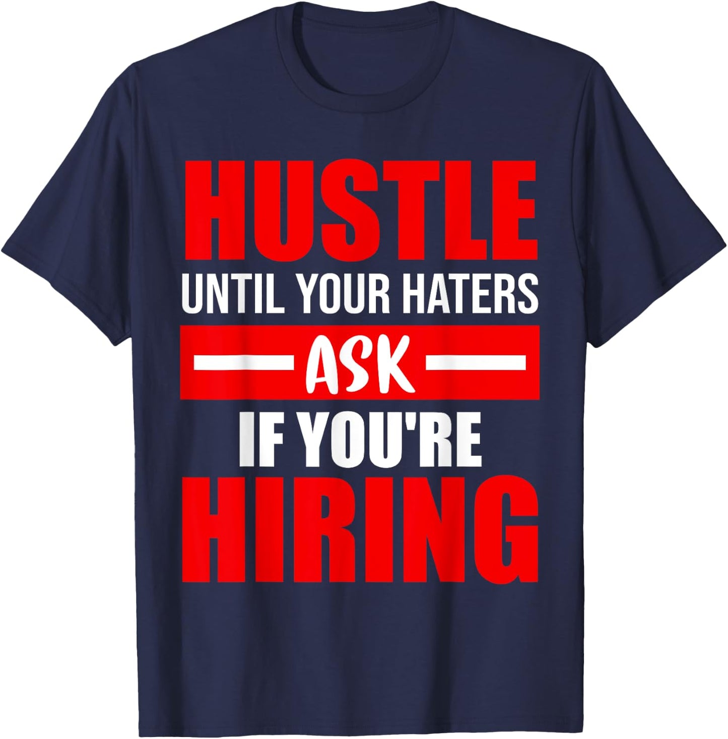 Hustle Until Your Haters Ask If You're Hiring T-Shirt - T-Shirt | Navy