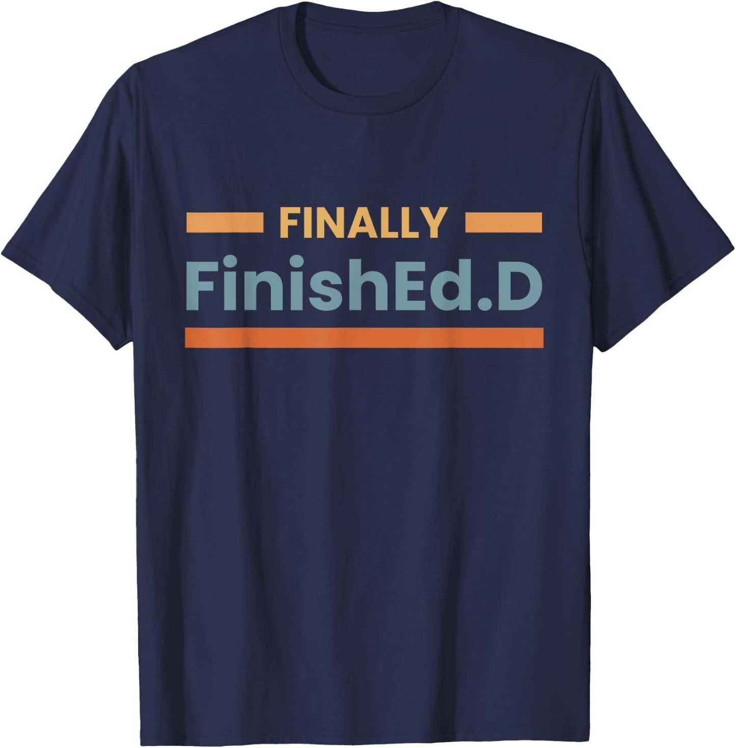 Finally FinishEd.D Ed.D Doctor of Education T-Shirt - T-Shirt | Navy