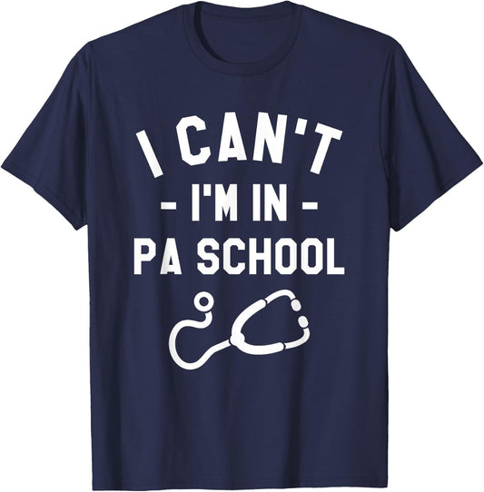 I Can't I'm In PA School Physician Assistant Student T-Shirt - T-Shirt | Navy