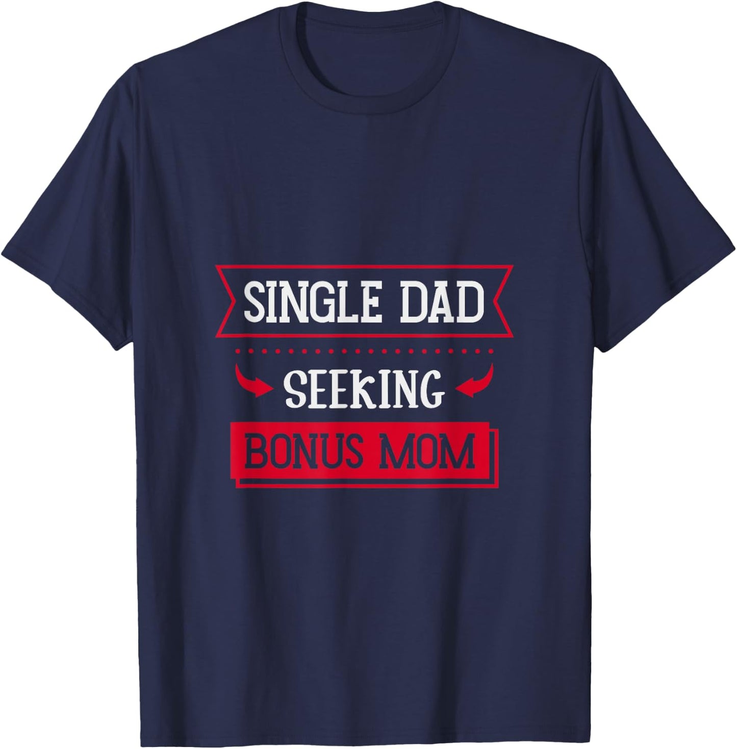 Single Dad Seeking Bonus Mom Family Single Dad T-Shirt - T-Shirt | Navy