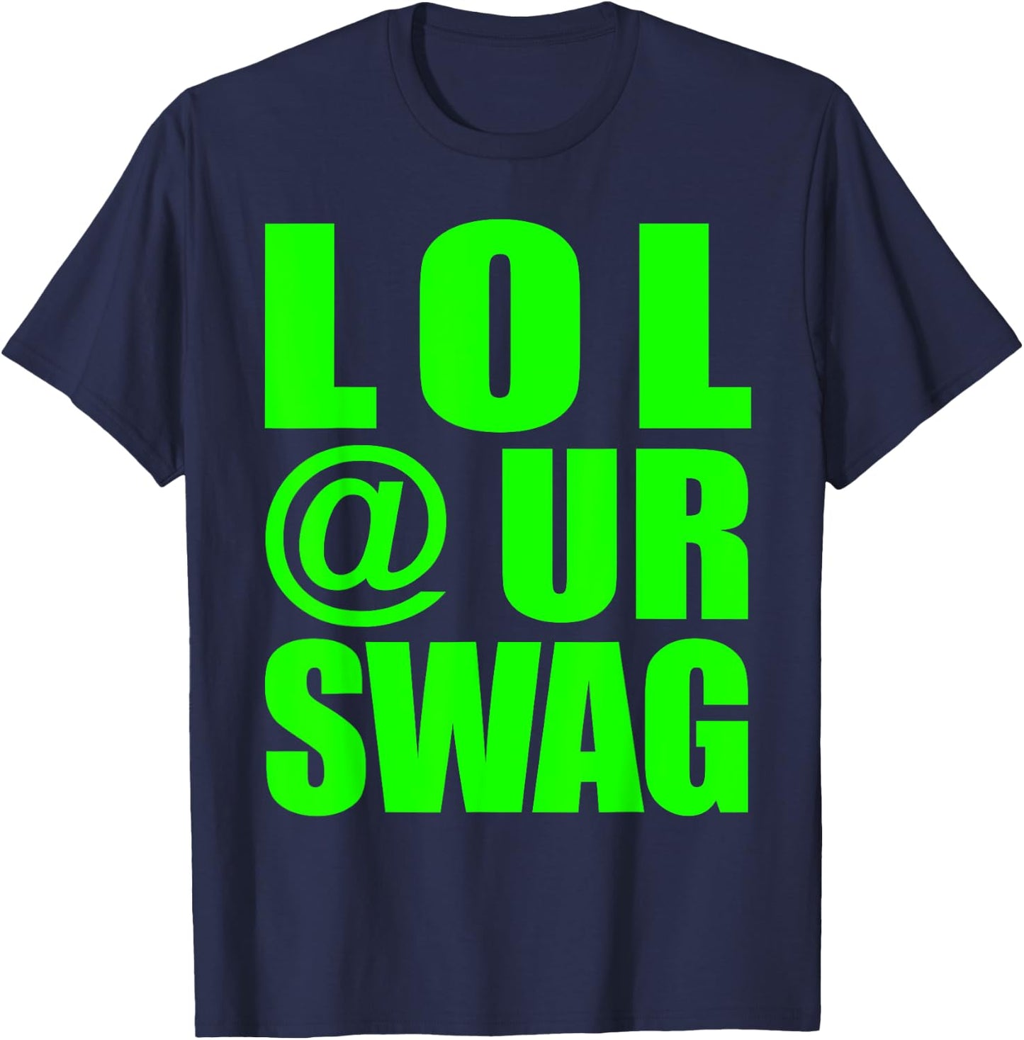 LOL @ UR SWAG Fun Dank Meme Drip Style Joke Funny T-Shirt - T-Shirt | Navy