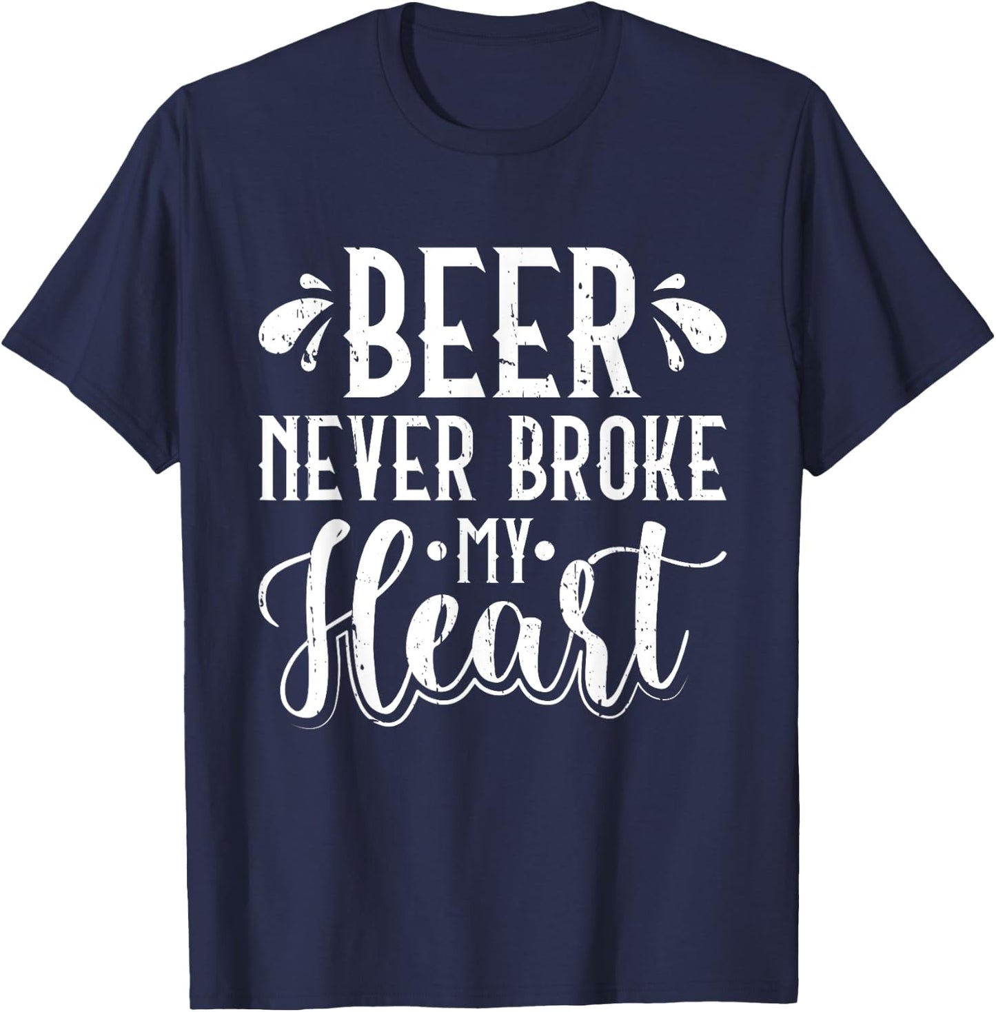 Beer Never Broke My Heart Beer Lover T-Shirt - T-Shirt | Navy
