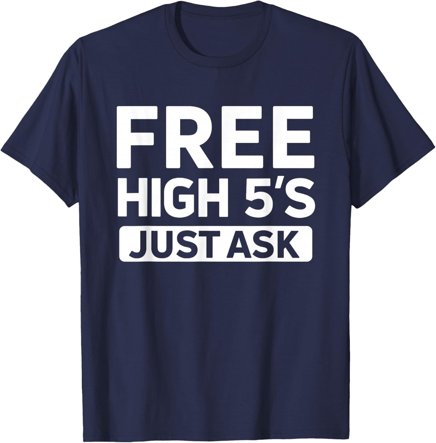 Cute Free High 5's Just Ask High Fives Fun Life Celebration T-Shirt - T-Shirt | Navy