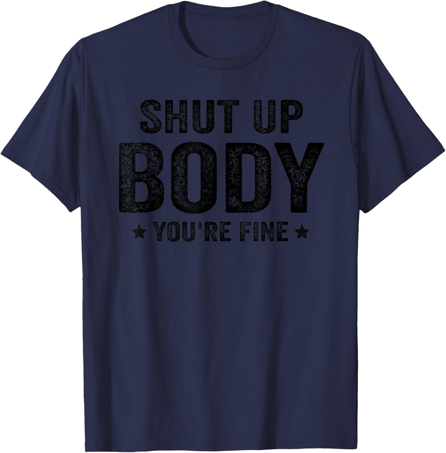 Funny Gym motivational Shut Up Body You're Fine T-Shirt - T-Shirt | Navy