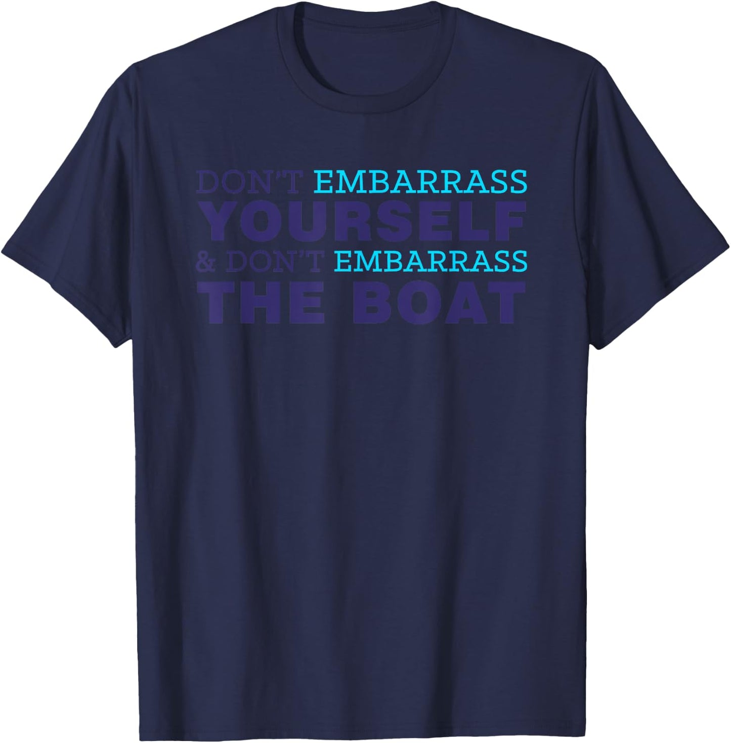 Don’t Yourself And Don’t Embarrass The Boat T-Shirt - T-Shirt | Navy