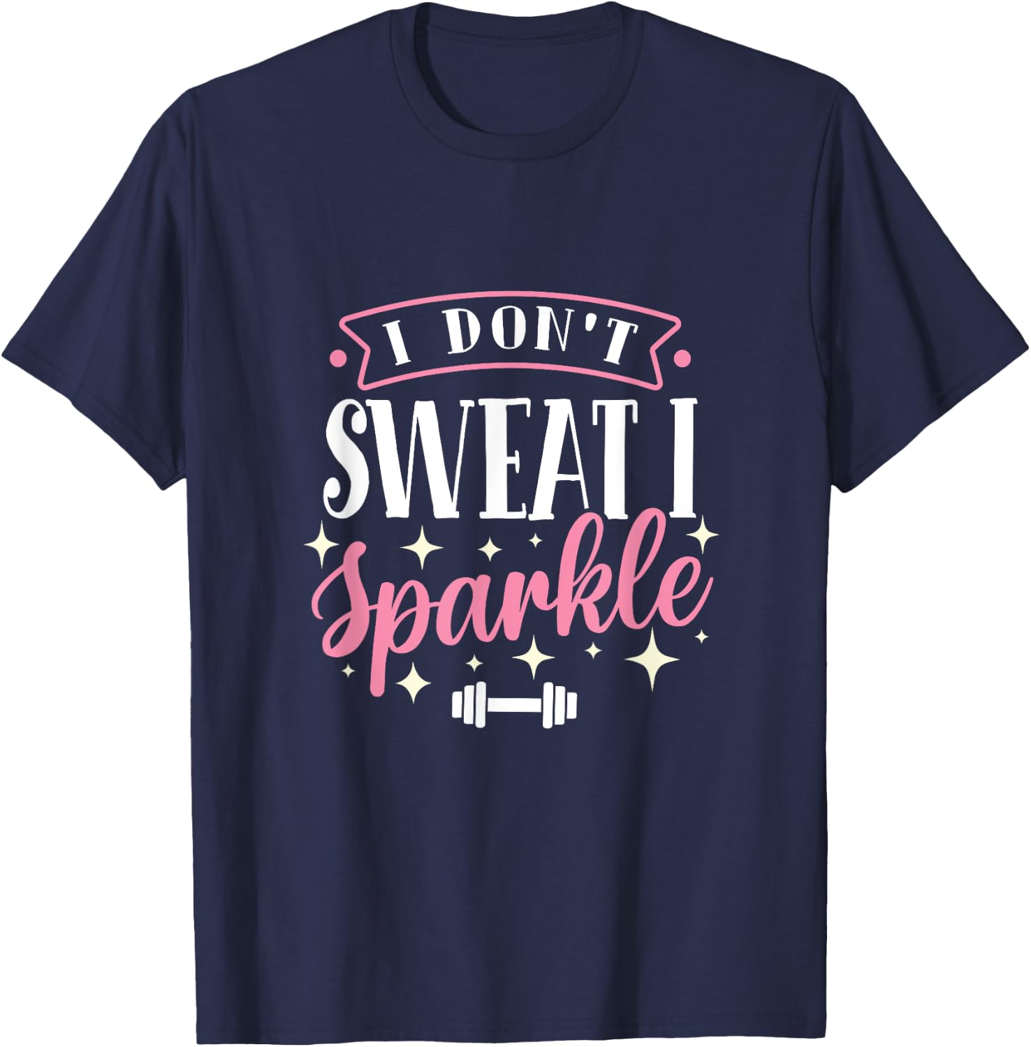 Gym Fitness Workout Funny Don't Sweat I Sparkle Quote T-Shirt - T-Shirt | Navy