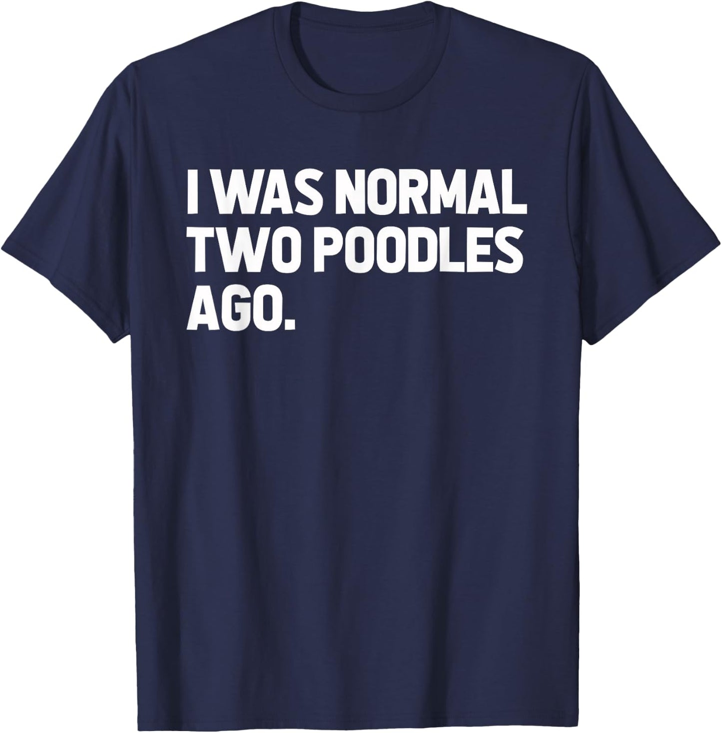 I Was Normal Two Poodles Ago T-Shirt - T-Shirt | Navy