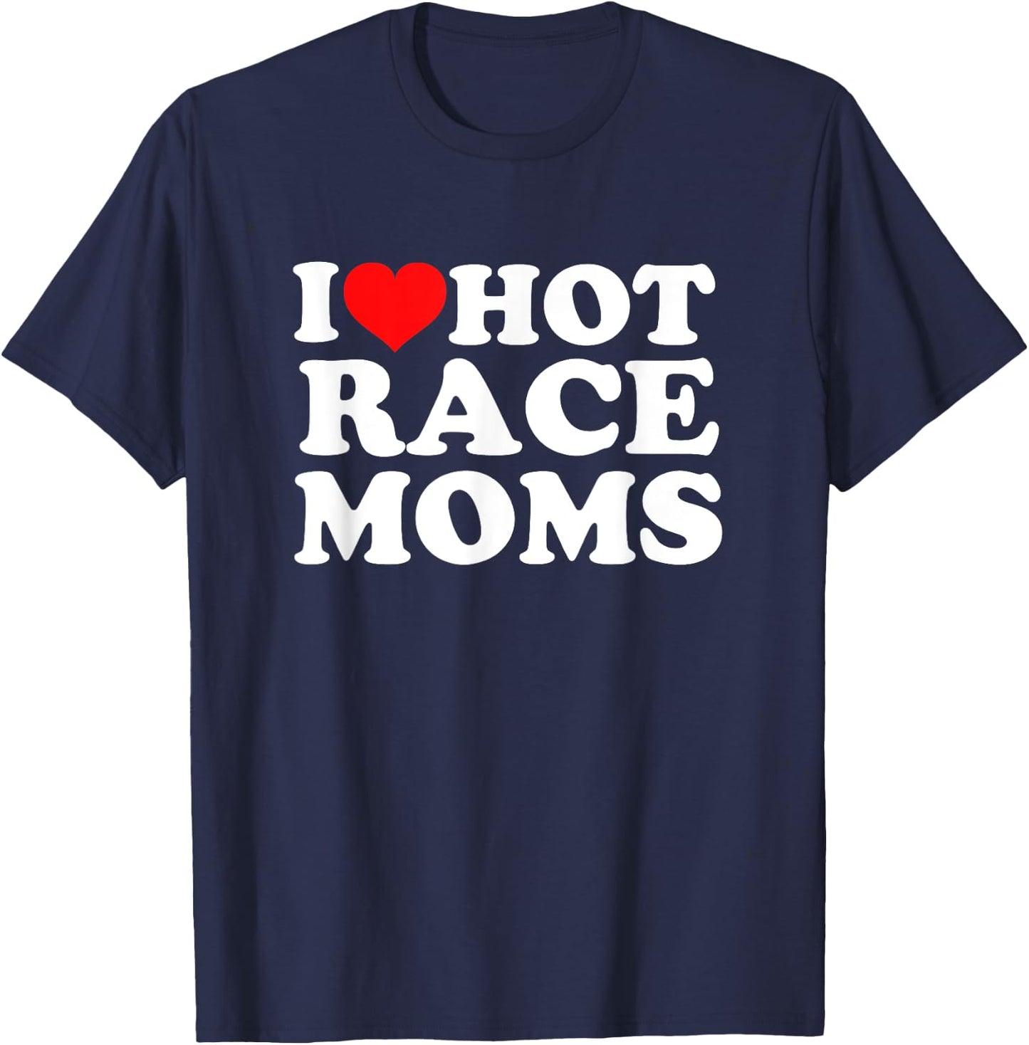 I Love Hot Race Moms T-Shirt - T-Shirt | Navy