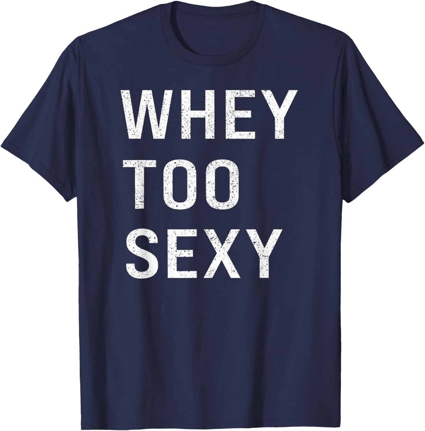 Whey Too Sexy Funny Motivational Fitspo Workout Gym Joke T-Shirt - T-Shirt | Navy