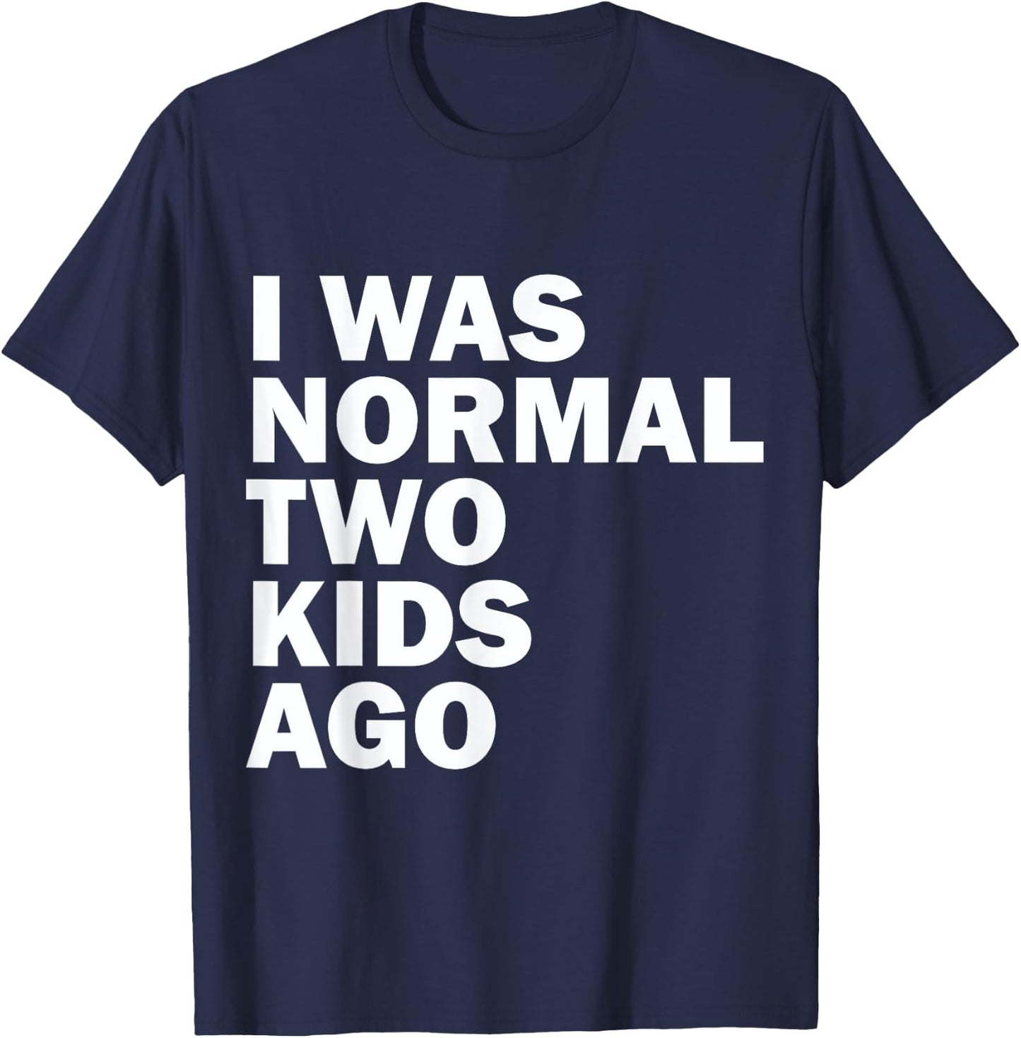 I Was Normal Two Kids Ago Father Day Dad Daddy Papa Pops T-Shirt - T-Shirt | Navy