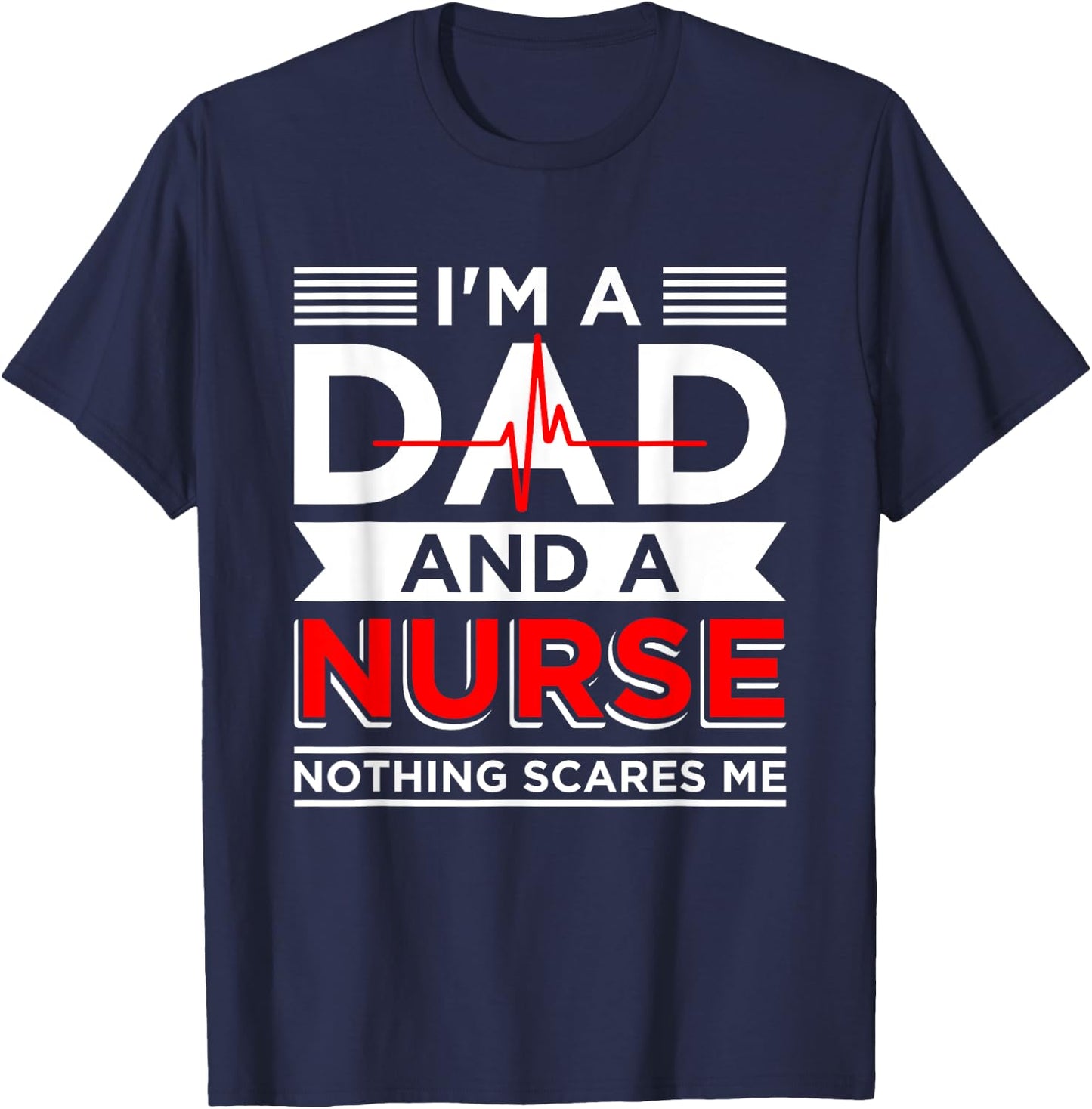 Father's Day Nursing I'm A Dad And A Nurse Nothing Scares Me T-Shirt - T-Shirt | Navy
