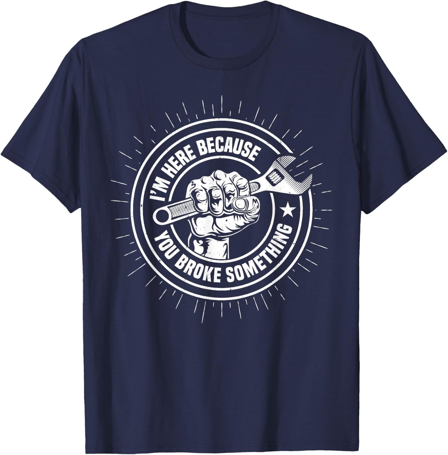 I'm Here Because You Broke Something Funny Mechanic Handyman T-Shirt - T-Shirt | Navy