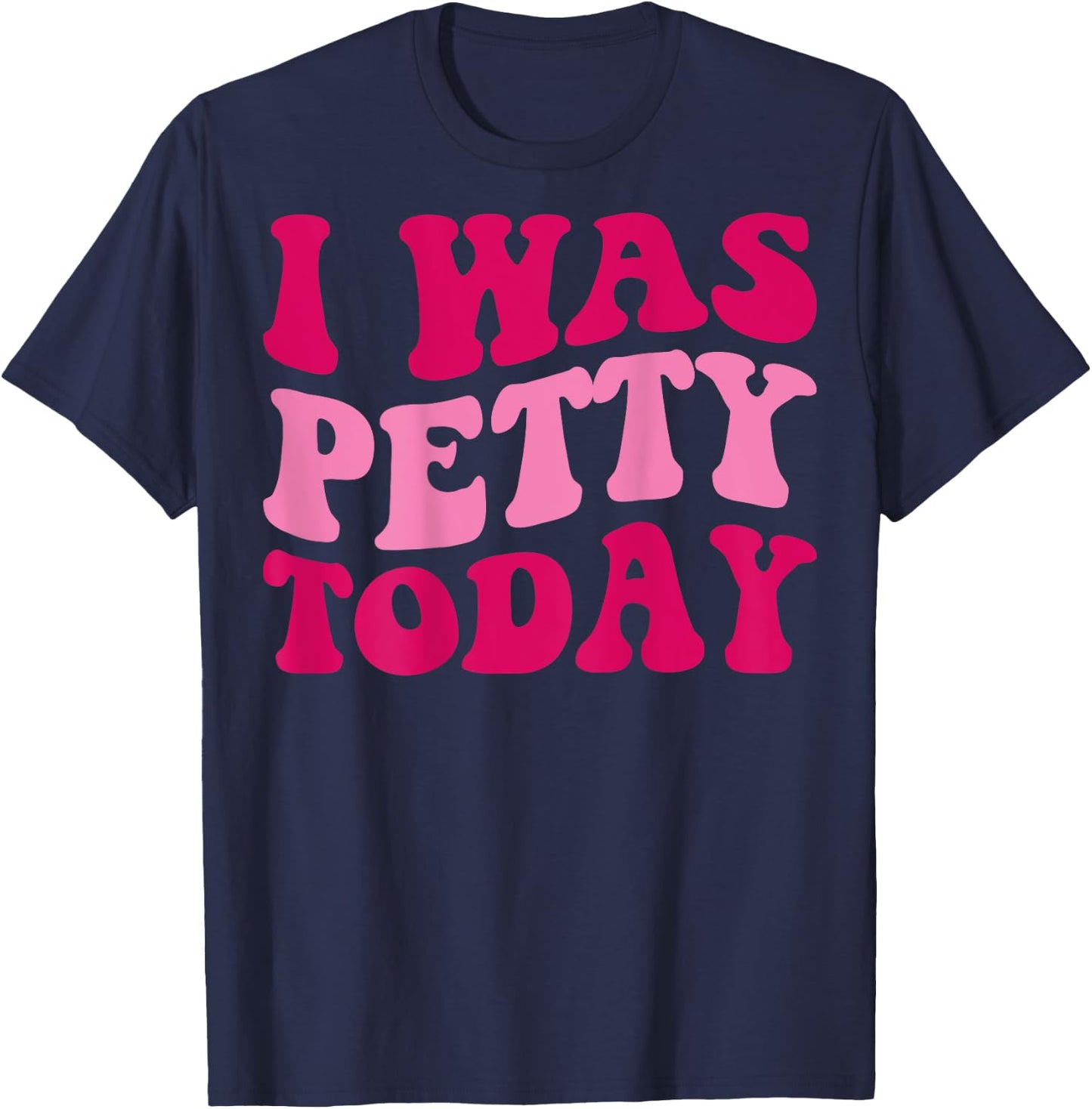 I Was Petty Today Funny Sarcastic Saying Groovy Women T-Shirt - T-Shirt | Navy