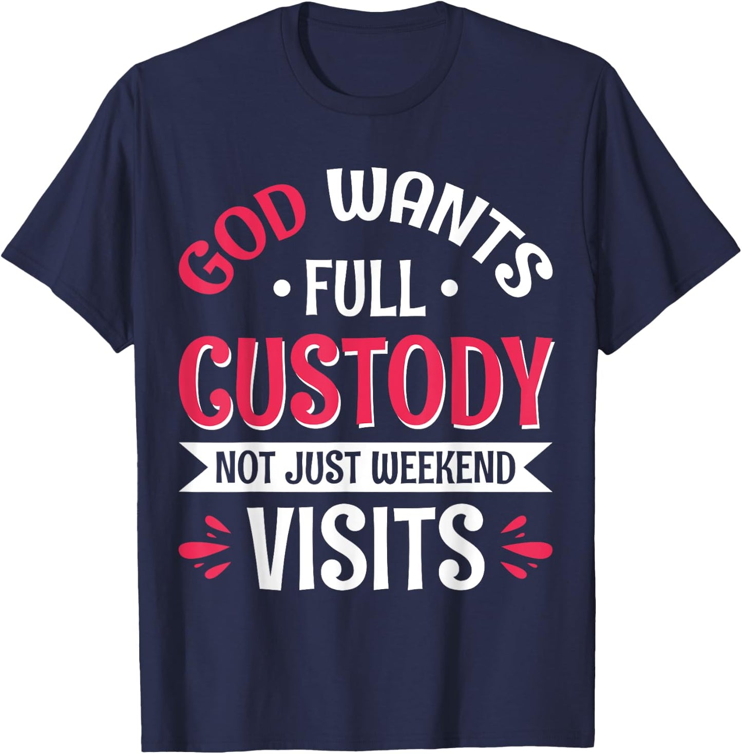 God Wants Full Custody Not Just Weekend Visits T-Shirt - T-Shirt | Navy