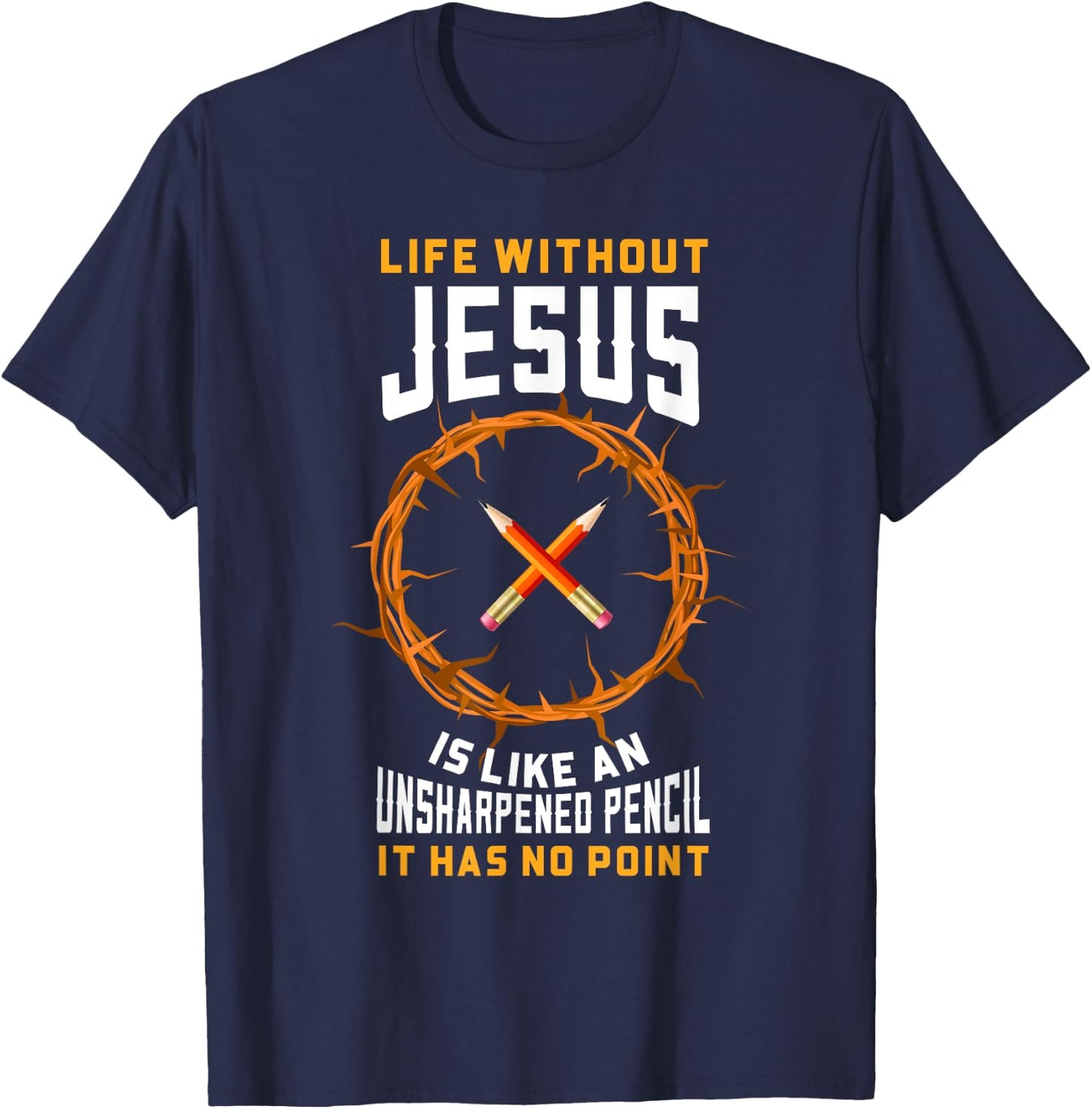Life Without Jesus Is Like An Unsharpened Pencil Christian T-Shirt - T-Shirt | Navy