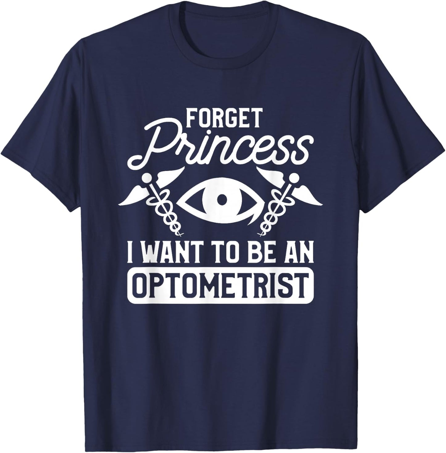 Forget Princess I Want To Be An Optometrist Optometry T-Shirt - T-Shirt | Navy