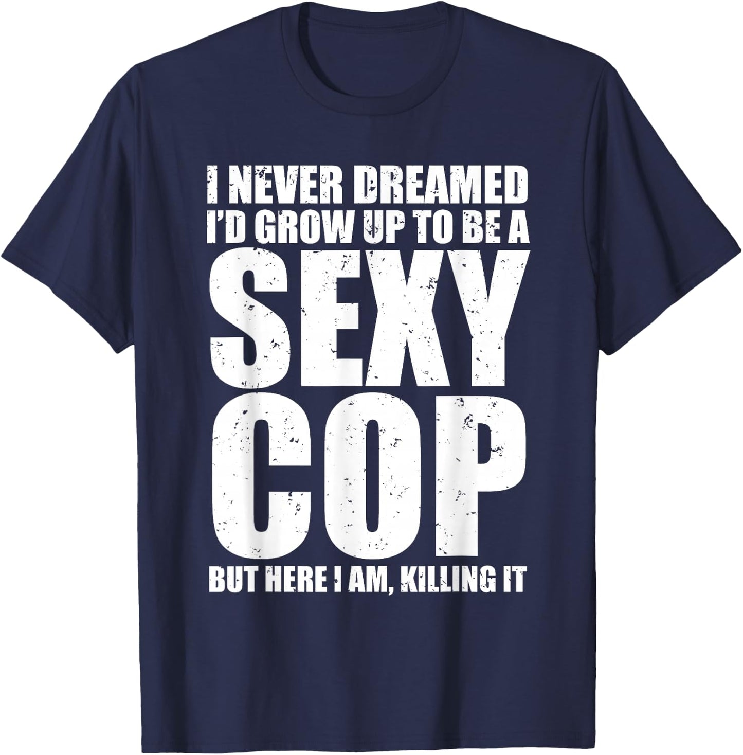 Funny Police I Never Dreamed Sexy Cop T-Shirt - T-Shirt | Navy
