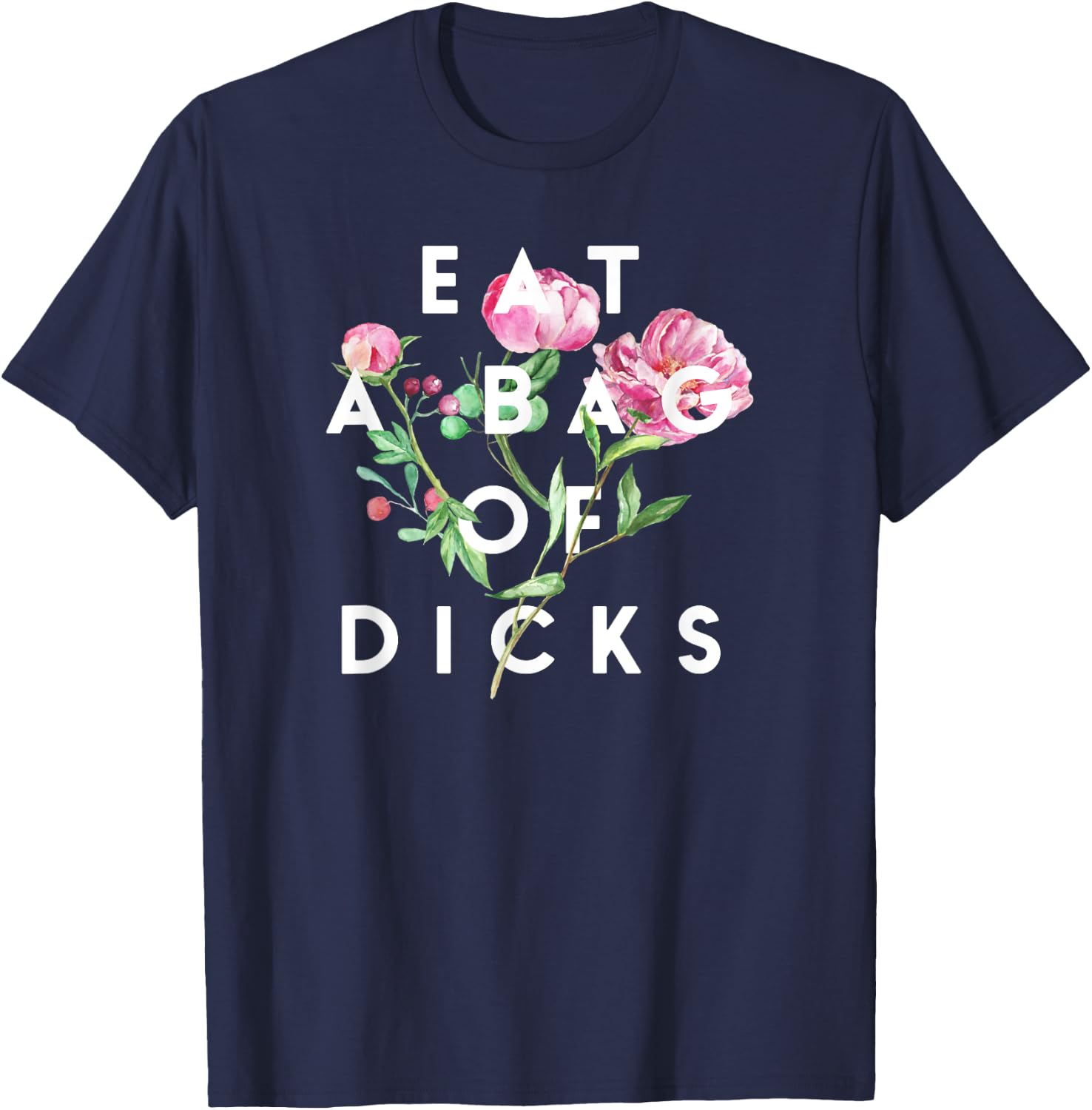 Flowers, Eat A Bag Of Dicks, Funny, By Raytee T-Shirt - T-Shirt | Navy