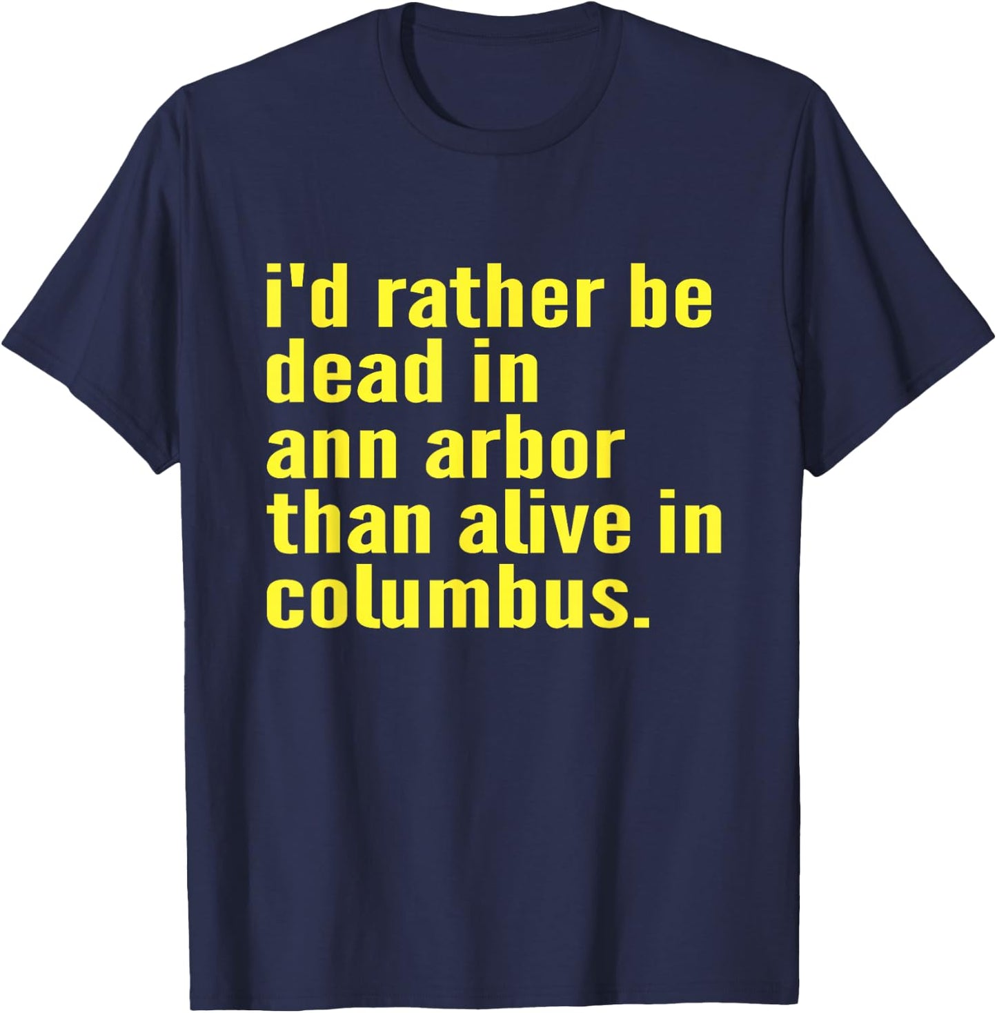 I'd Rather Be Dead In Ann Arbor Than Alive In Columbus Funny T-Shirt - T-Shirt | Navy