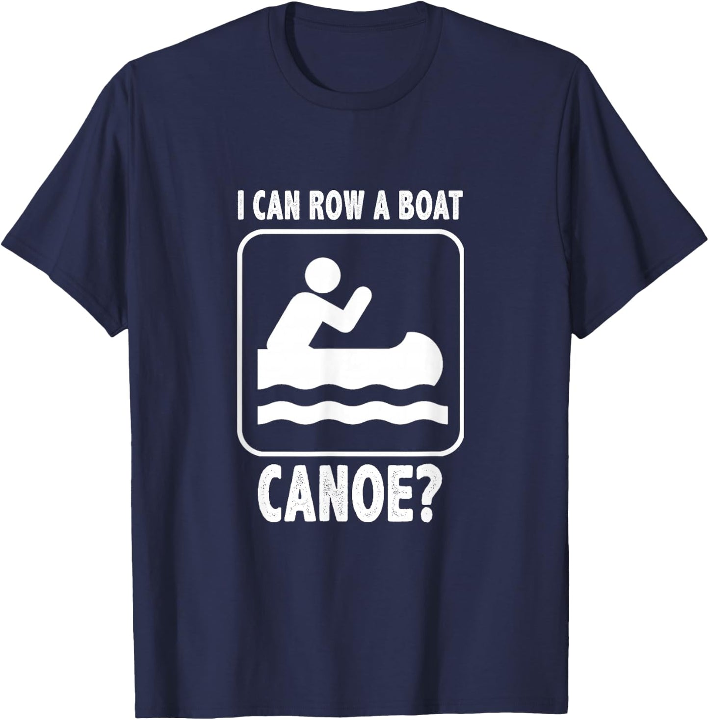I Can Row A Boat. Canoe? Funny Canoeing T-Shirt - T-Shirt | Navy
