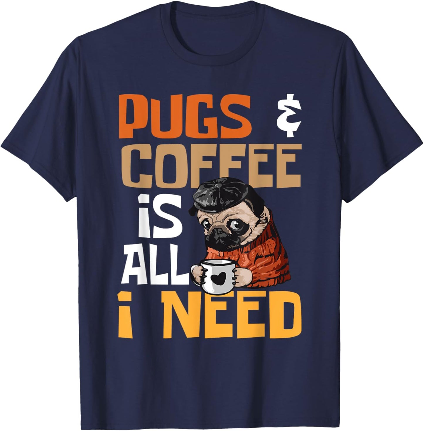 Pugs And Coffee Is All I Need - Dog Lover Pet Owner Men Women T-Shirt - T-Shirt | Navy
