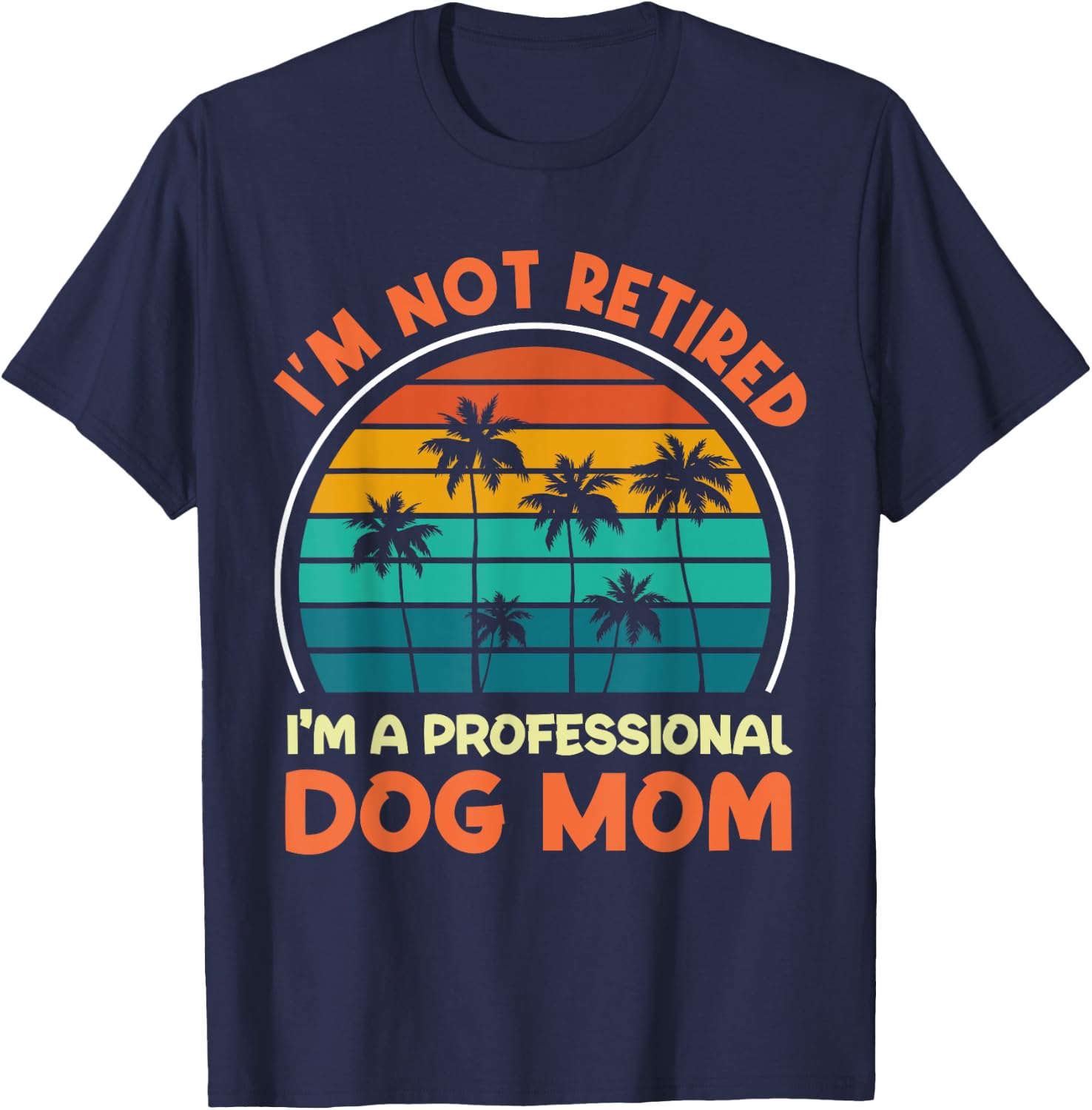 Women I'm Not Retired Professional Dog Mom Retirement Senior T-Shirt - T-Shirt | Navy