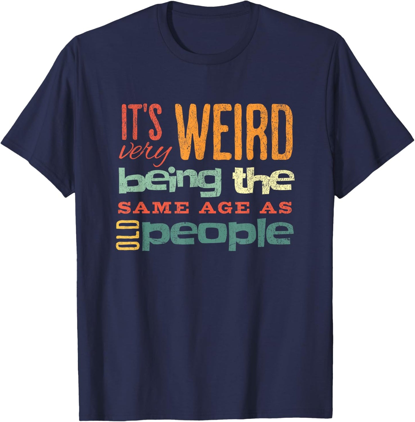 Funny It's Weird Being the Same Age as Old People Sarcastic T-Shirt - T-Shirt | Navy