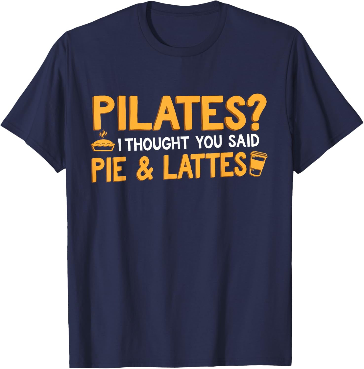 Funny "Pilates Pie & Lattes" Coffee & Pilates T-Shirt - T-Shirt | Navy