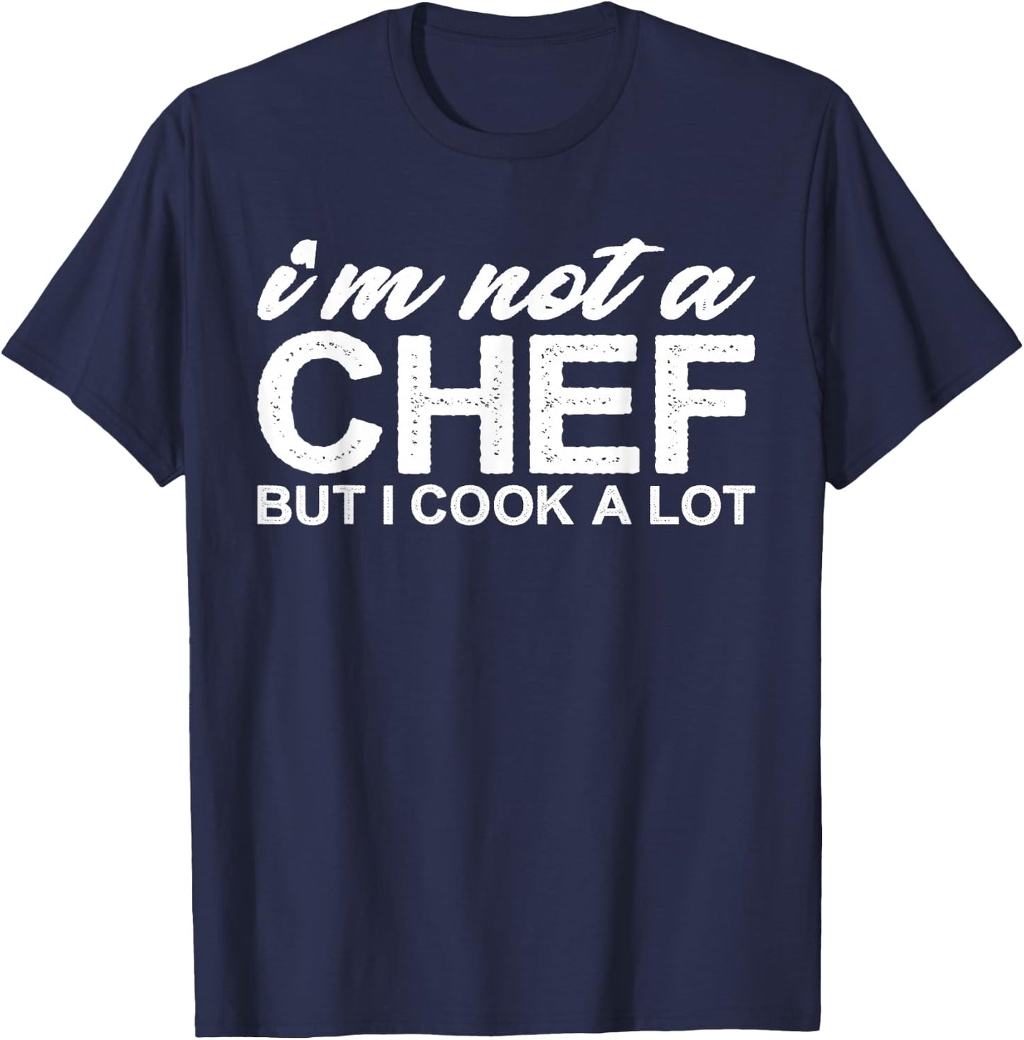 I'm Not a Chef But I Cook a Lot T-Shirt - T-Shirt | Navy