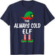 The Always Cold Elf Matching Family Christmas T-Shirt - T-Shirt | Navy