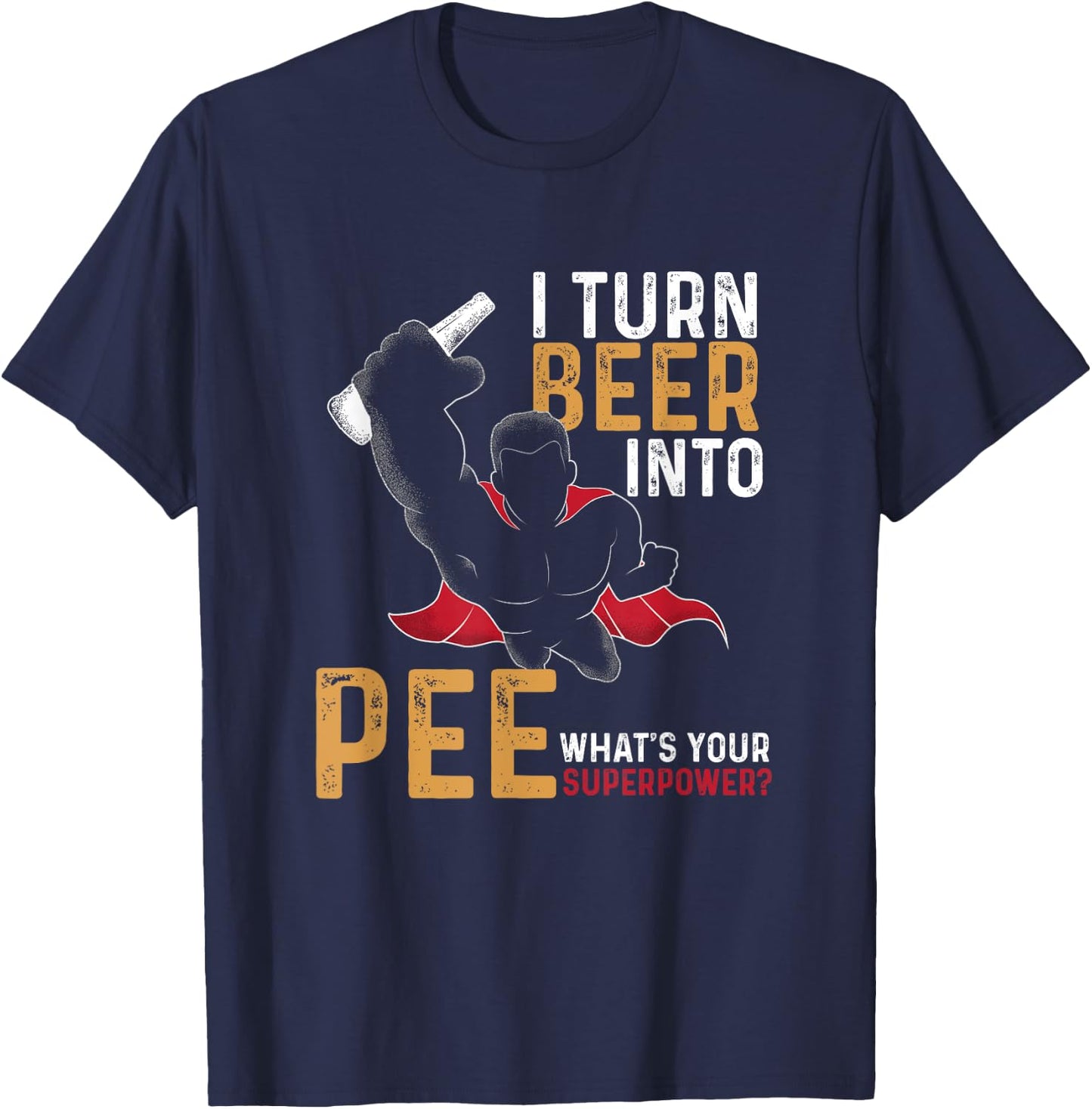 Funny I Turn Beer Into Pee | Beer Drinker | Beer Lover T-Shirt - T-Shirt | Navy