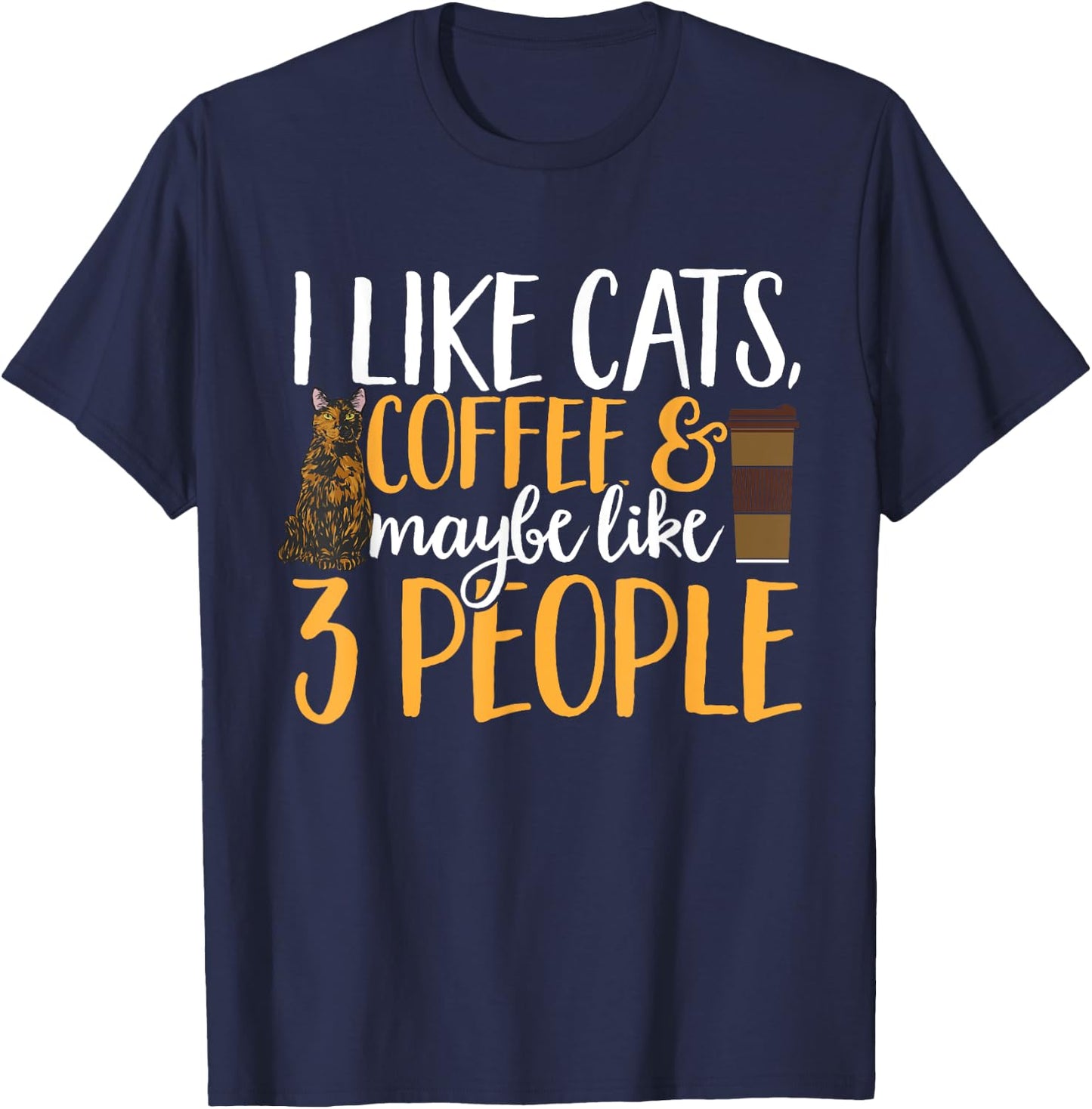 Tortoiseshell Cat I Like Coffee Cats & Maybe Like 3 People T-Shirt - T-Shirt | Navy