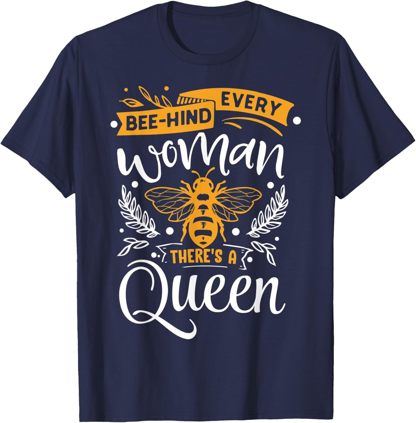 Woman Beekeeper Shirt Every Bee-hind Woman There's A Queen T-Shirt - T-Shirt | Navy