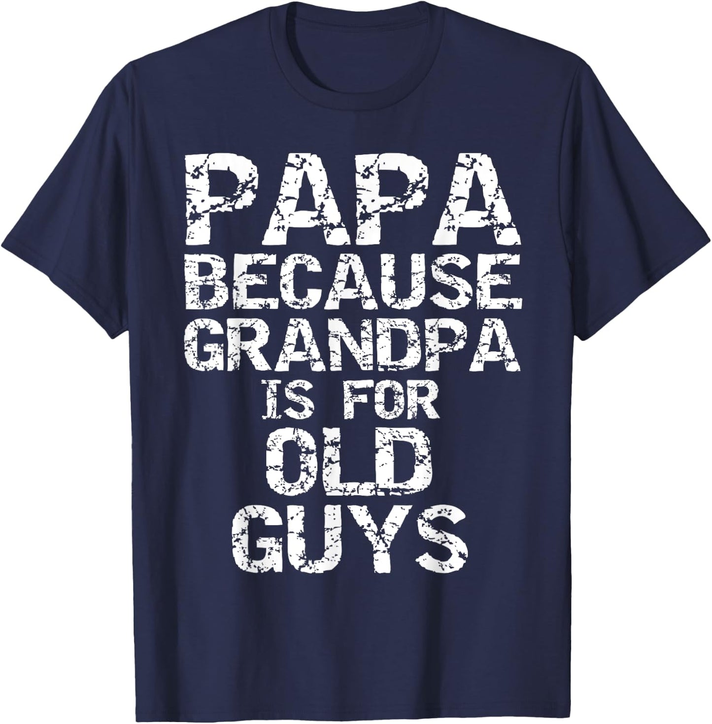 Papa Because Grandpa is for Old Guys Shirt Fun Father's Day T-Shirt - T-Shirt | Navy