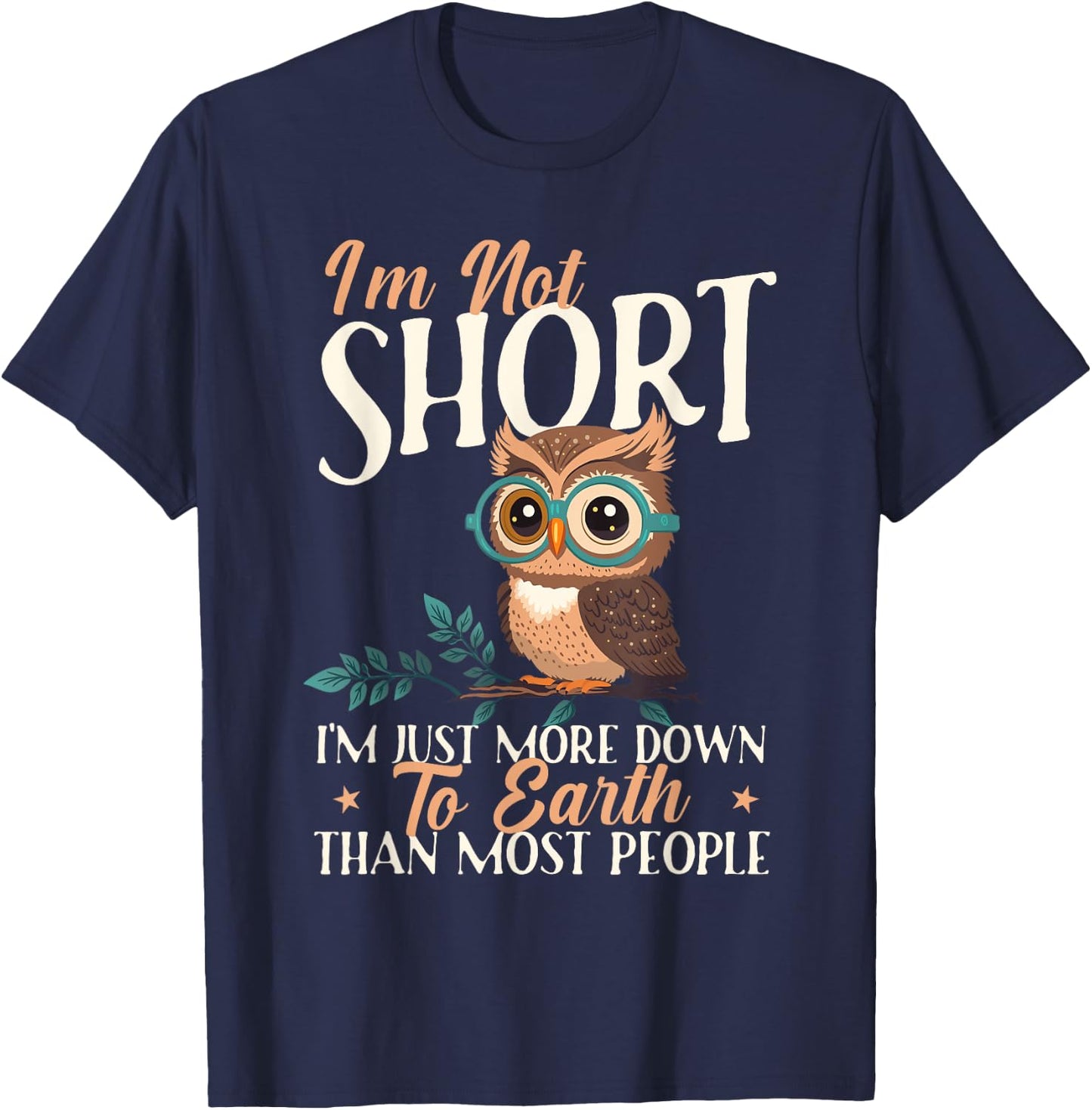 I'm Not Short I'm Just More Down To Earth - Owl Birds Lover T-Shirt - T-Shirt | Navy
