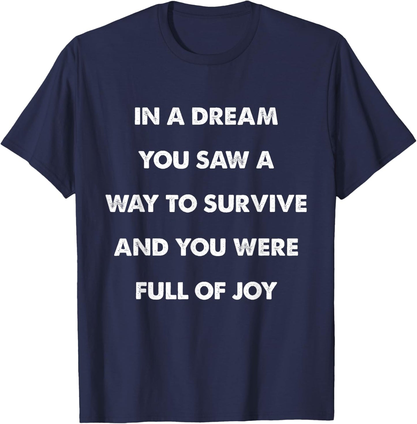 In A Dream You Saw A Way to Survive and You Were Full of Joy T-Shirt - T-Shirt | Navy