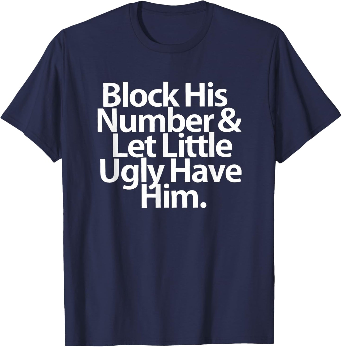 Block His Number And Let Little Ugly Have Him T-Shirt - T-Shirt | Navy