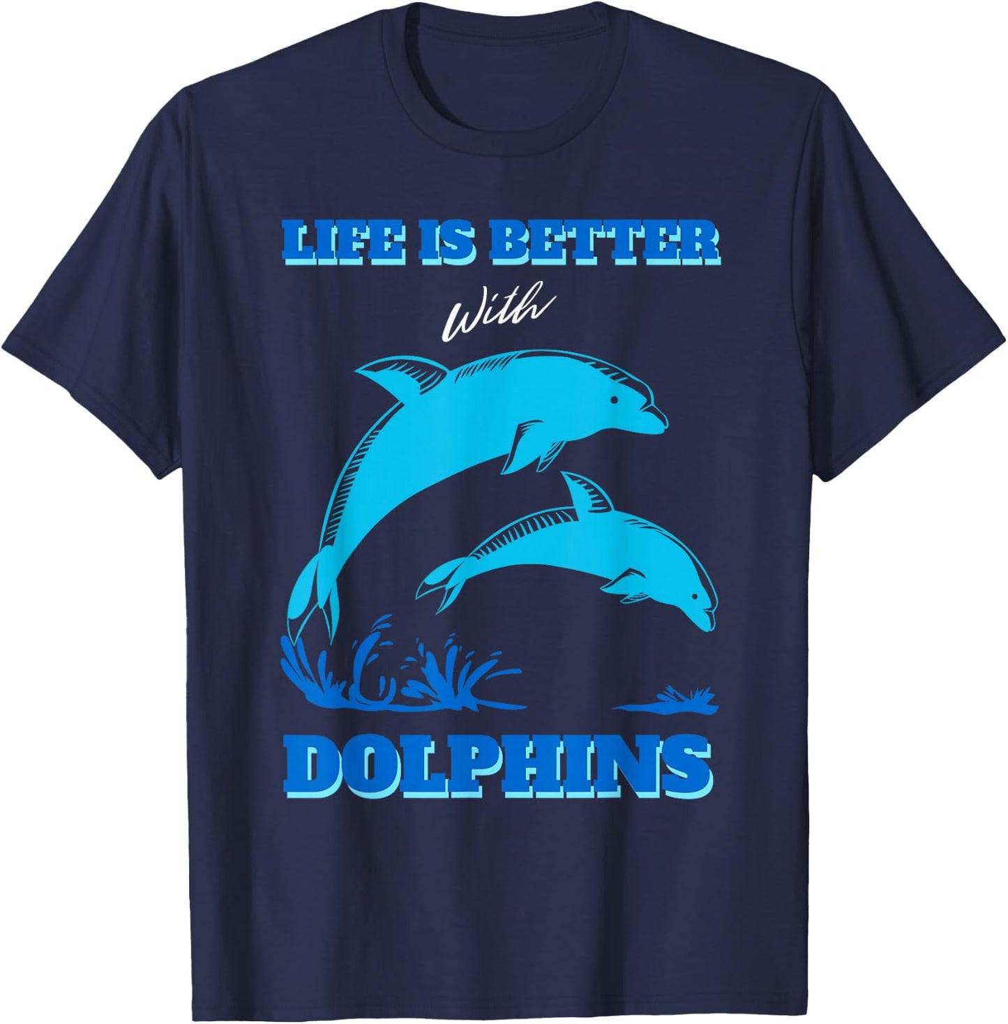 Life Is Better With Dolphins Enthusiast Ocean Love Dolphins T-Shirt - T-Shirt | Navy