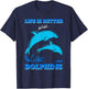 Life Is Better With Dolphins Enthusiast Ocean Love Dolphins T-Shirt - T-Shirt | Navy