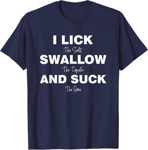 I lick the Salt, Swallow the Tequila and Suck the lime T-Shirt - T-Shirt | Navy