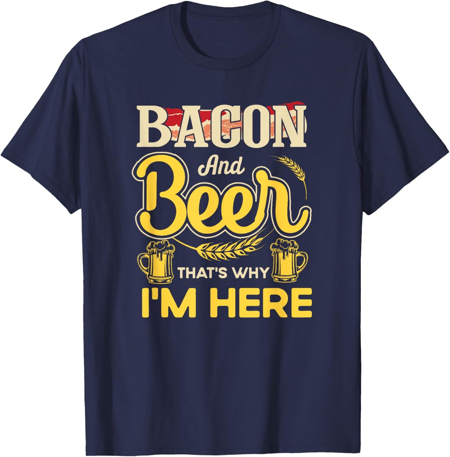 Funny Quote Breakfast Bacon And Beer That's Why I'm Here T-Shirt - T-Shirt | Navy