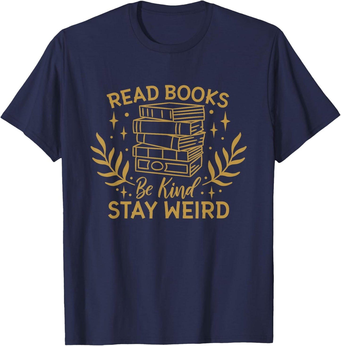 Read Books Be Kind Stay Weird, Booklover and Book Reader T-Shirt - T-Shirt | Navy