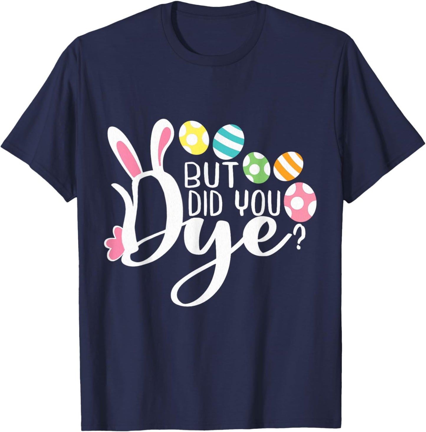 But Did You Dye Funny Easter Egg Dye Sarcastic Workout T-Shirt - T-Shirt | Navy