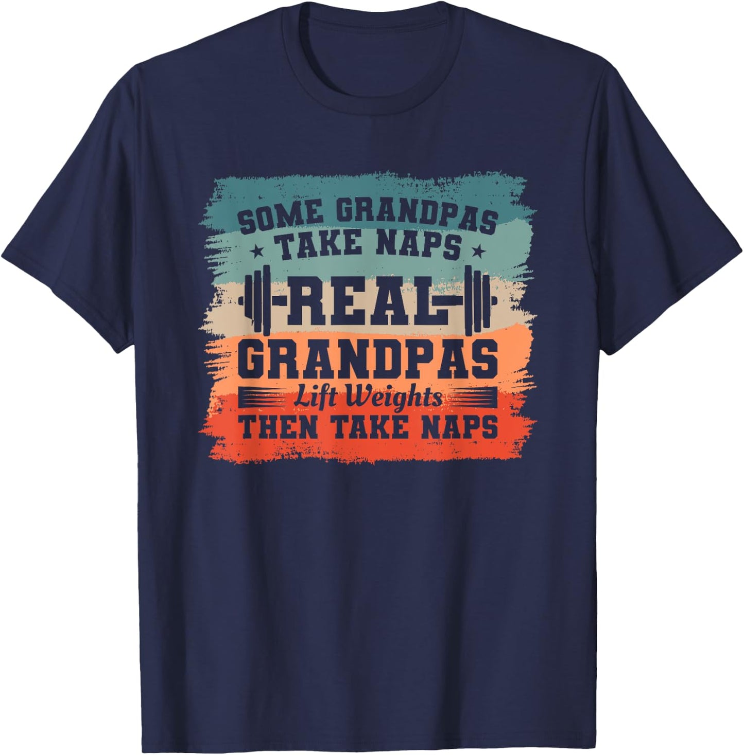 Some Grandpas Take Naps Real Grandpas Lift Weights T-Shirt - T-Shirt | Navy