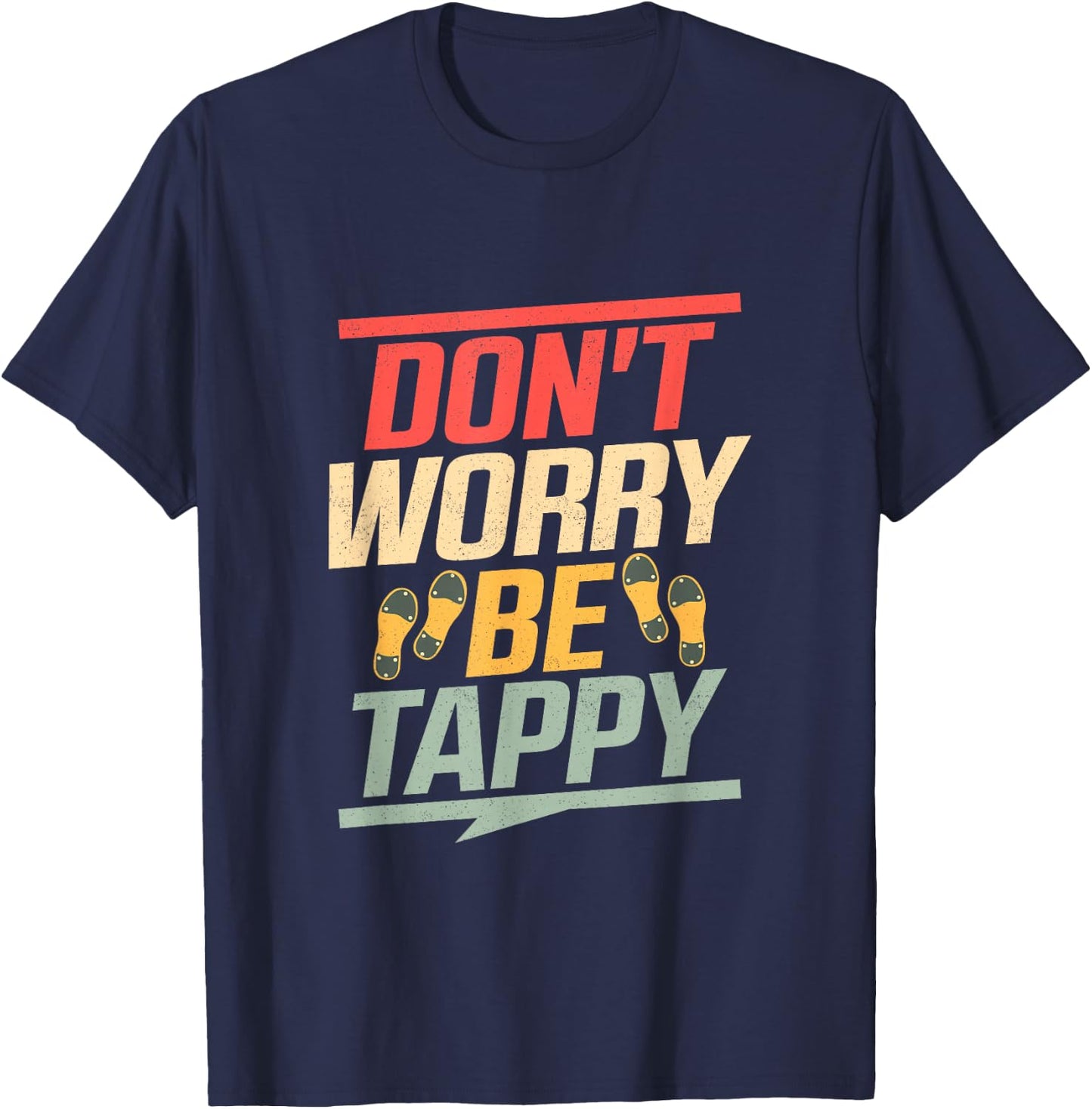 Don't Worry Be Tappy Tap Dance Tap Dancer T-Shirt - T-Shirt | Navy